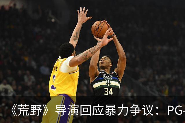 《荒野》导演回应暴力争议：PG-13分级恰当，拒绝为分级删改