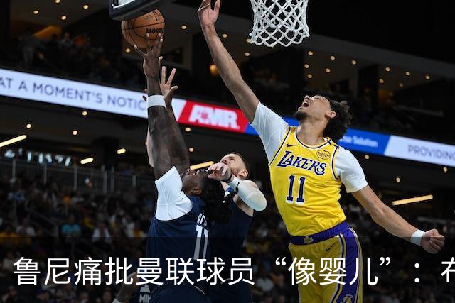 鲁尼痛批曼联球员“像婴儿”：布鲁诺和马丁内斯该照照镜子